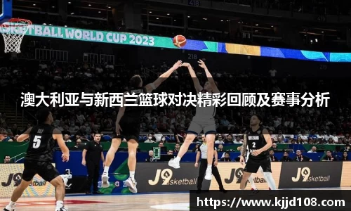 澳大利亚与新西兰篮球对决精彩回顾及赛事分析
