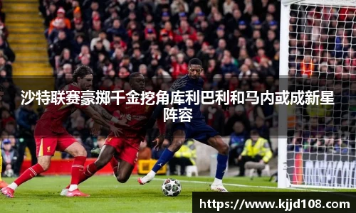 沙特联赛豪掷千金挖角库利巴利和马内或成新星阵容