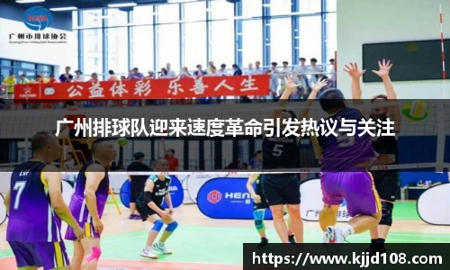 广州排球队迎来速度革命引发热议与关注