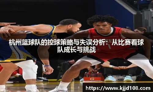 杭州篮球队的控球策略与失误分析：从比赛看球队成长与挑战