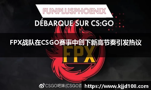 FPX战队在CSGO赛事中创下新高节奏引发热议